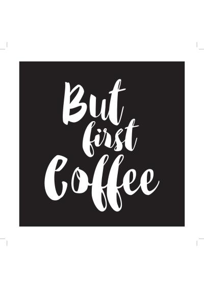 PRINT BUT FIRST COFFEE 20CMX20CM